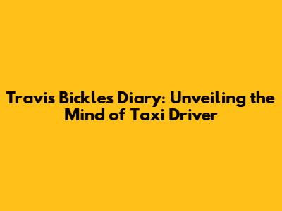 Travis Bickle's Diary: Unveiling the Mind of Taxi Driver