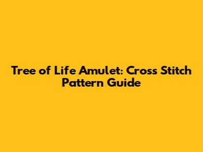 Tree of Life Amulet: Cross Stitch Pattern Guide