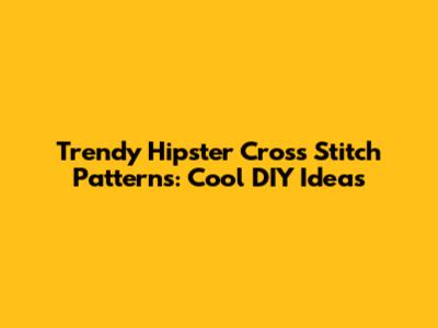 Trendy Hipster Cross Stitch Patterns: Cool DIY Ideas