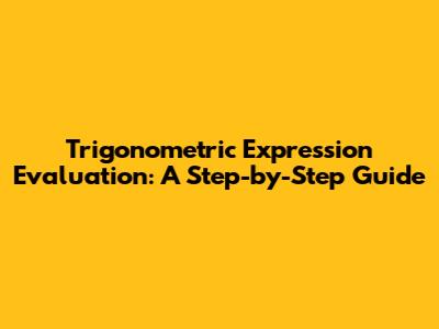 Trigonometric Expression Evaluation: A Step-by-Step Guide