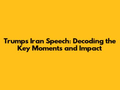 Trump's Iran Speech: Decoding the Key Moments and Impact