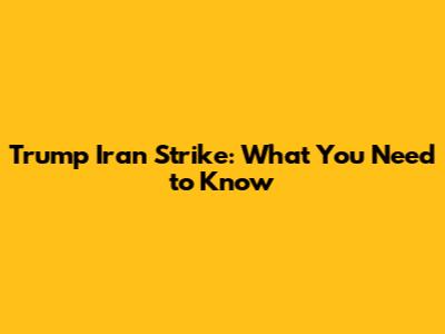 Trump Iran Strike: What You Need to Know