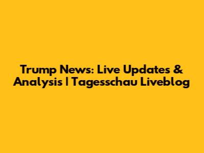 Trump News: Live Updates & Analysis | Tagesschau Liveblog