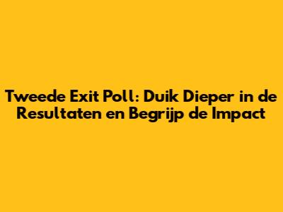 Tweede Exit Poll: Duik Dieper in de Resultaten en Begrijp de Impact