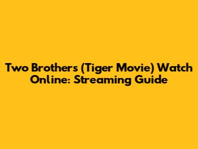 Two Brothers (Tiger Movie) Watch Online: Streaming Guide