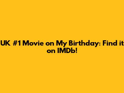 UK #1 Movie on My Birthday: Find it on IMDb!