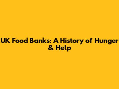 UK Food Banks: A History of Hunger & Help