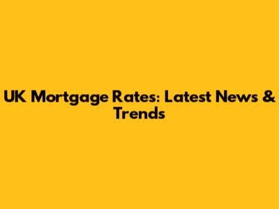 UK Mortgage Rates: Latest News & Trends