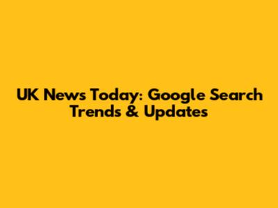 UK News Today: Google Search Trends & Updates