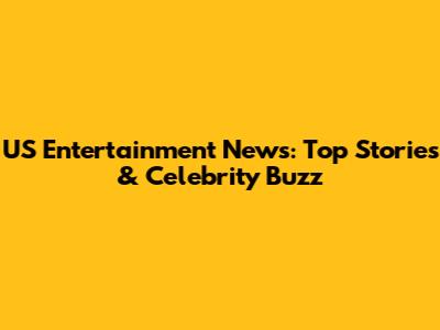 US Entertainment News: Top Stories & Celebrity Buzz