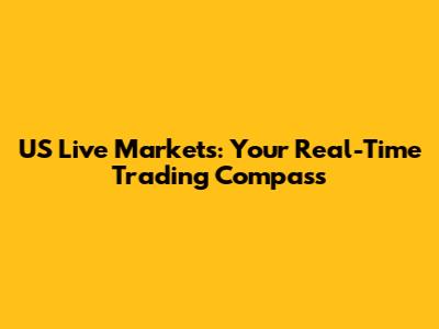 US Live Markets: Your Real-Time Trading Compass