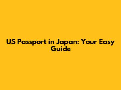 US Passport in Japan: Your Easy Guide
