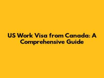 US Work Visa from Canada: A Comprehensive Guide