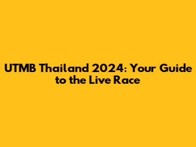 UTMB Thailand 2024: Your Guide to the Live Race