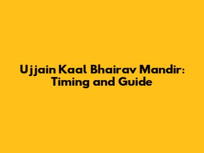 Ujjain Kaal Bhairav Mandir: Timing and Guide