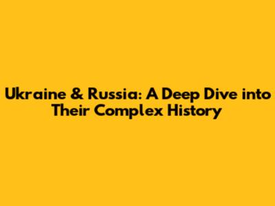 Ukraine & Russia: A Deep Dive into Their Complex History