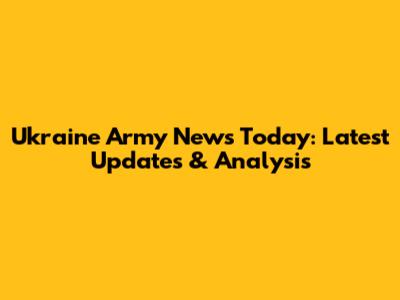 Ukraine Army News Today: Latest Updates & Analysis