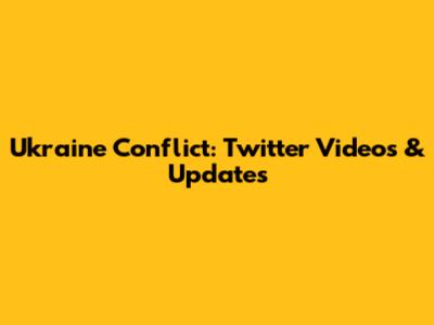 Ukraine Conflict: Twitter Videos & Updates
