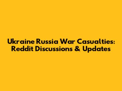 Ukraine Russia War Casualties: Reddit Discussions & Updates