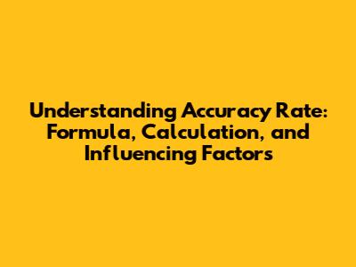 Understanding Accuracy Rate: Formula, Calculation, and Influencing Factors