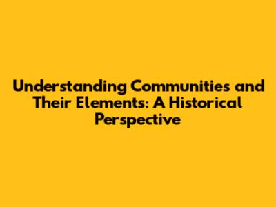 Understanding Communities and Their Elements: A Historical Perspective