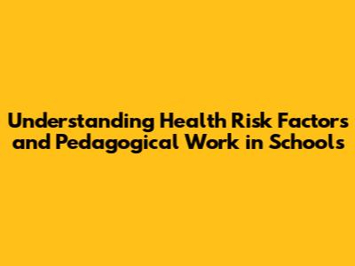 Understanding Health Risk Factors and Pedagogical Work in Schools