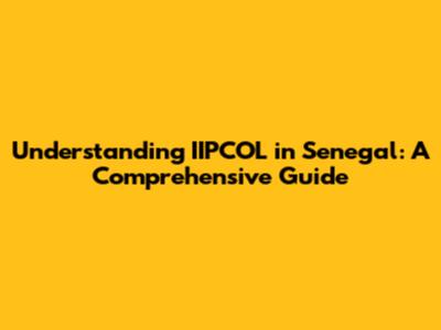Understanding IIPCOL in Senegal: A Comprehensive Guide