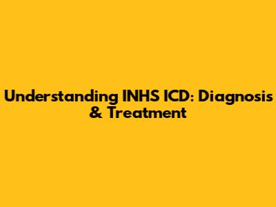Understanding INHS ICD: Diagnosis & Treatment