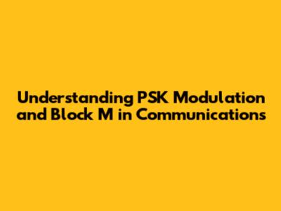 Understanding PSK Modulation and Block M in Communications