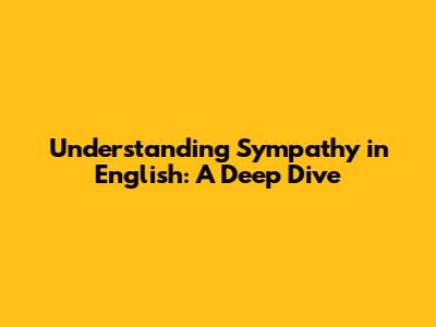 Understanding Sympathy in English: A Deep Dive
