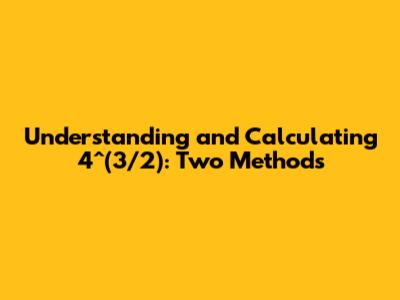 Understanding and Calculating 4^(3/2): Two Methods