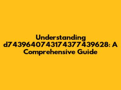 Understanding d7439640743174377439628: A Comprehensive Guide