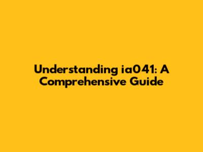 Understanding ia041: A Comprehensive Guide