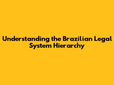 Understanding the Brazilian Legal System Hierarchy