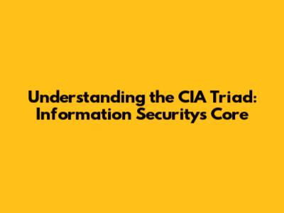 Understanding the CIA Triad: Information Security's Core