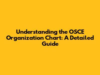 Understanding the OSCE Organization Chart: A Detailed Guide