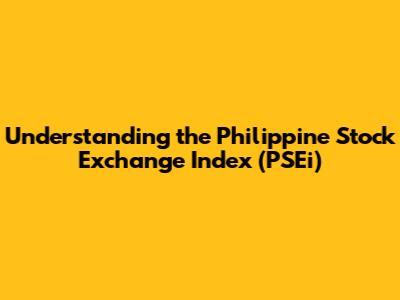 Understanding the Philippine Stock Exchange Index (PSEi)