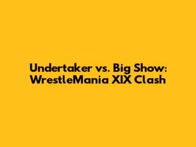 Undertaker vs. Big Show: WrestleMania XIX Clash