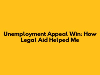 Unemployment Appeal Win: How Legal Aid Helped Me