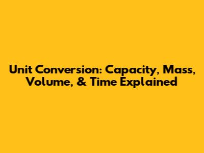 Unit Conversion: Capacity, Mass, Volume, & Time Explained