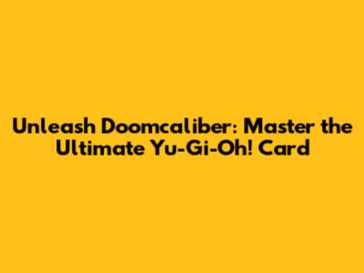 Unleash Doomcaliber: Master the Ultimate Yu-Gi-Oh! Card