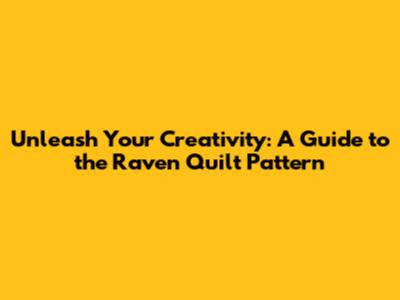 Unleash Your Creativity: A Guide to the Raven Quilt Pattern