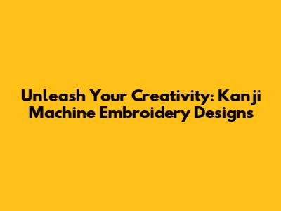 Unleash Your Creativity: Kanji Machine Embroidery Designs