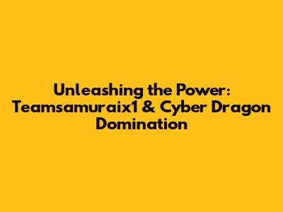 Unleashing the Power: Teamsamuraix1 & Cyber Dragon Domination