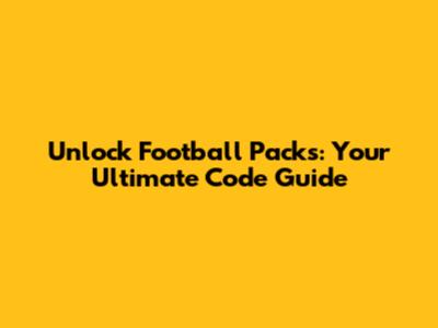 Unlock Football Packs: Your Ultimate Code Guide