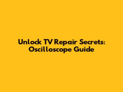 Unlock TV Repair Secrets: Oscilloscope Guide