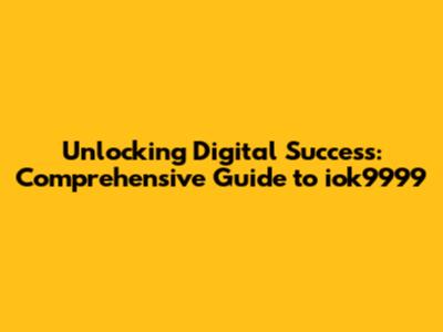Unlocking Digital Success: Comprehensive Guide to iok9999