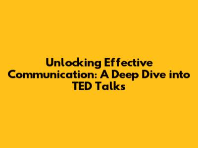 Unlocking Effective Communication: A Deep Dive into TED Talks