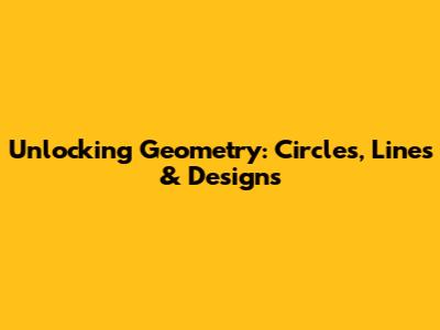 Unlocking Geometry: Circles, Lines & Designs