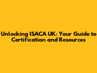 Unlocking ISACA UK: Your Guide to Certification and Resources